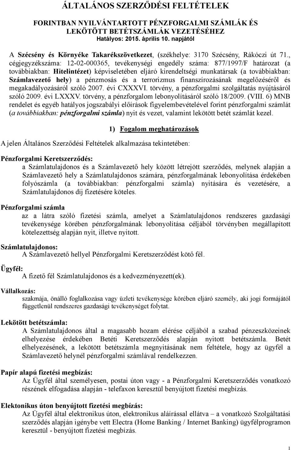 , cégjegyzékszáma: 12-02-000365, tevékenységi engedély száma: 877/1997/F határozat (a továbbiakban: Hitelintézet) képviseletében eljáró kirendeltségi munkatársak (a továbbiakban: Számlavezető hely) a