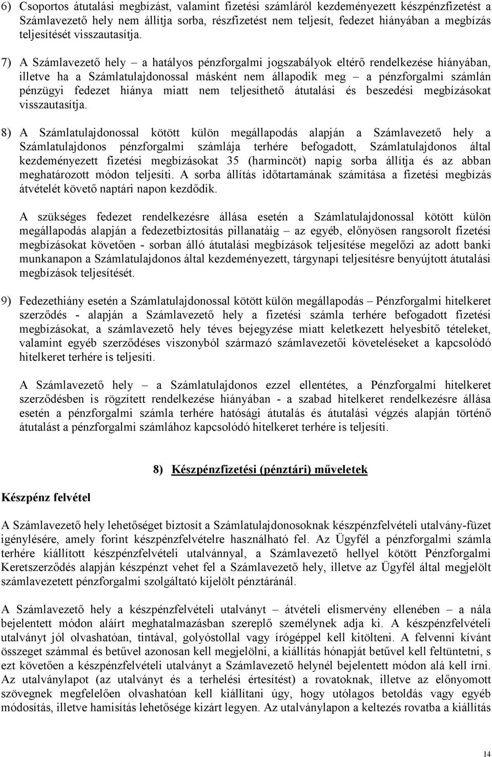 7) A Számlavezető hely a hatályos pénzforgalmi jogszabályok eltérő rendelkezése hiányában, illetve ha a Számlatulajdonossal másként nem állapodik meg a pénzforgalmi számlán pénzügyi fedezet hiánya