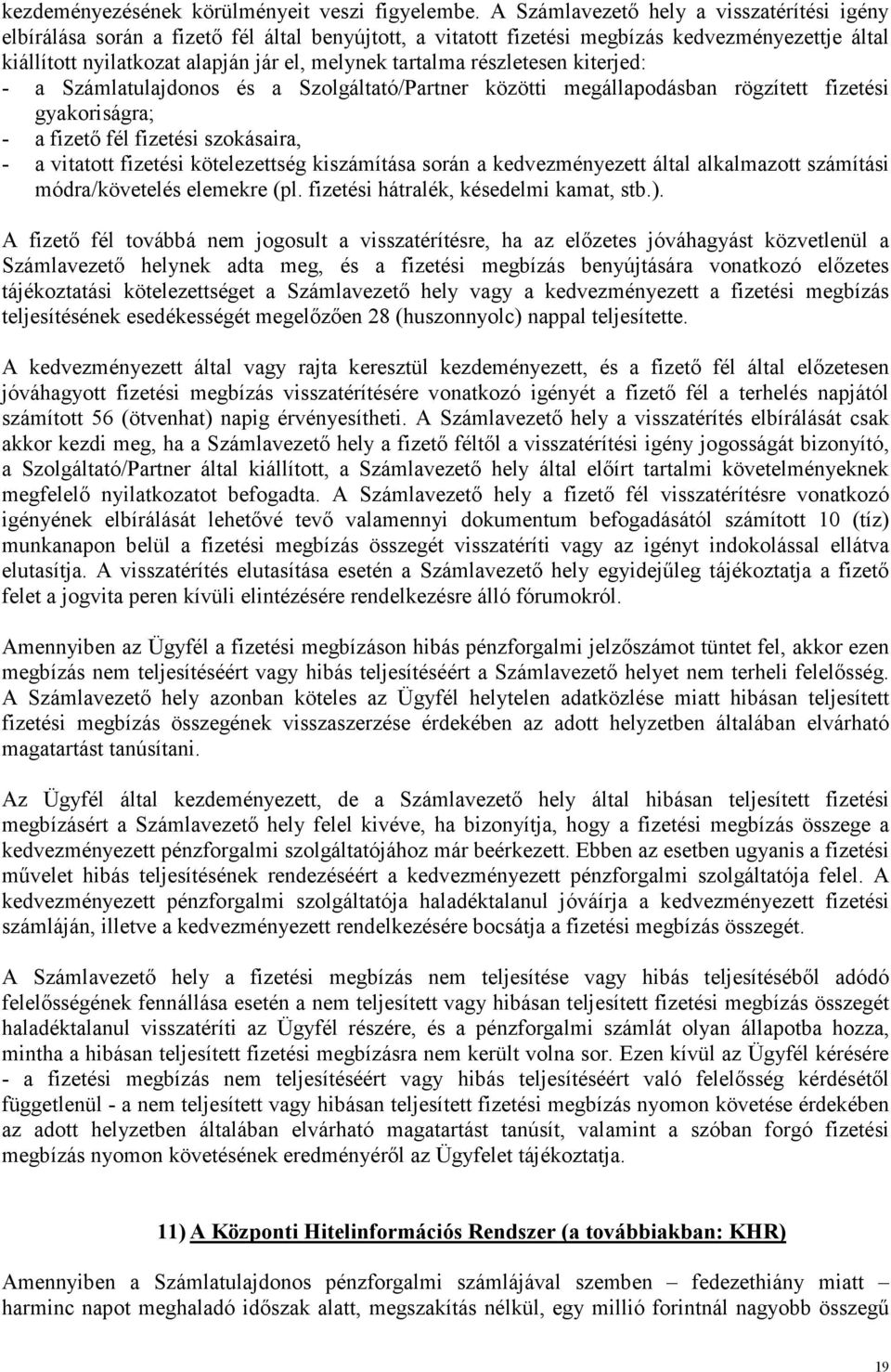 részletesen kiterjed: - a Számlatulajdonos és a Szolgáltató/Partner közötti megállapodásban rögzített fizetési gyakoriságra; - a fizető fél fizetési szokásaira, - a vitatott fizetési kötelezettség