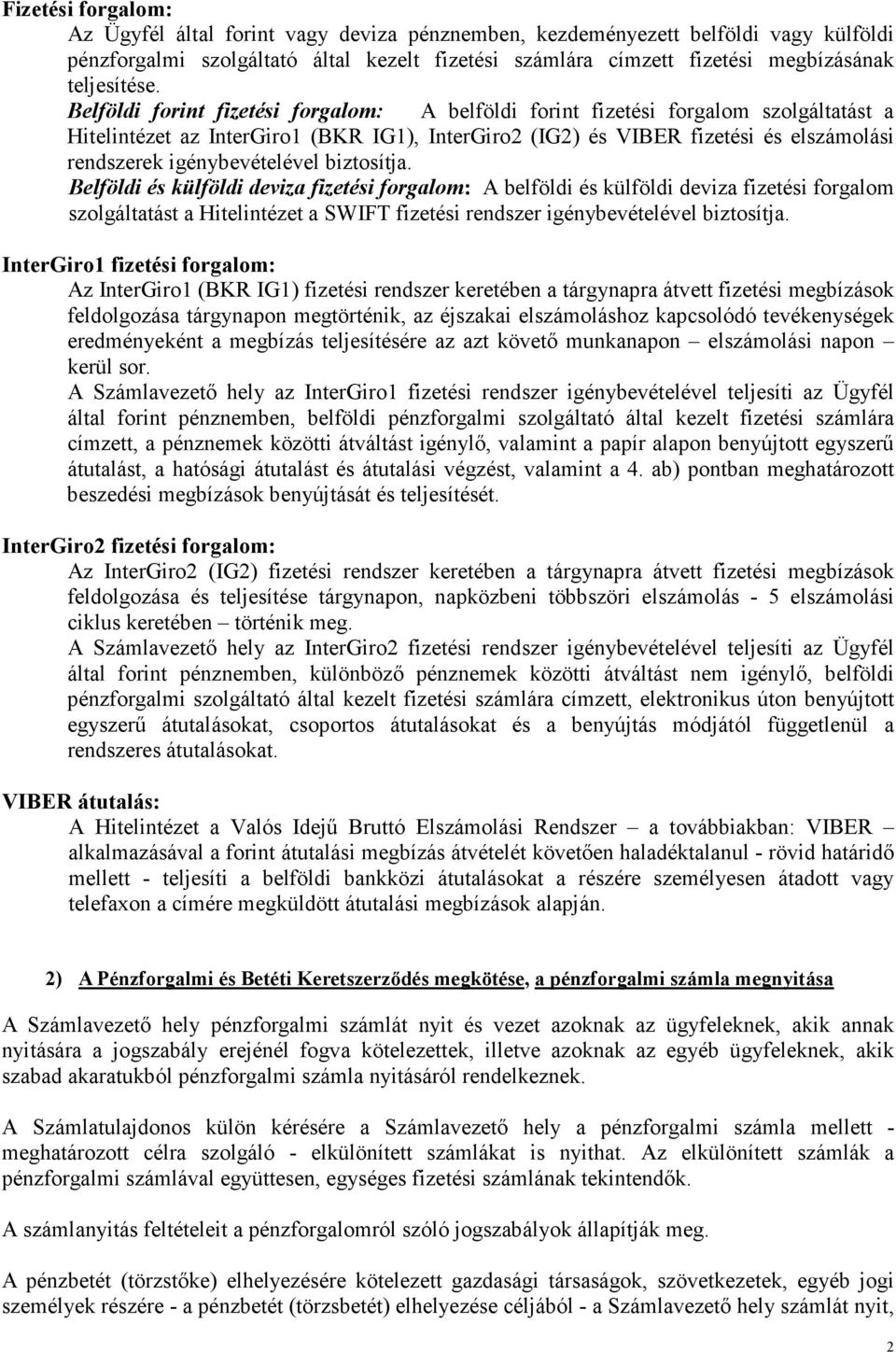 Belföldi forint fizetési forgalom: A belföldi forint fizetési forgalom szolgáltatást a Hitelintézet az InterGiro1 (BKR IG1), InterGiro2 (IG2) és VIBER fizetési és elszámolási rendszerek