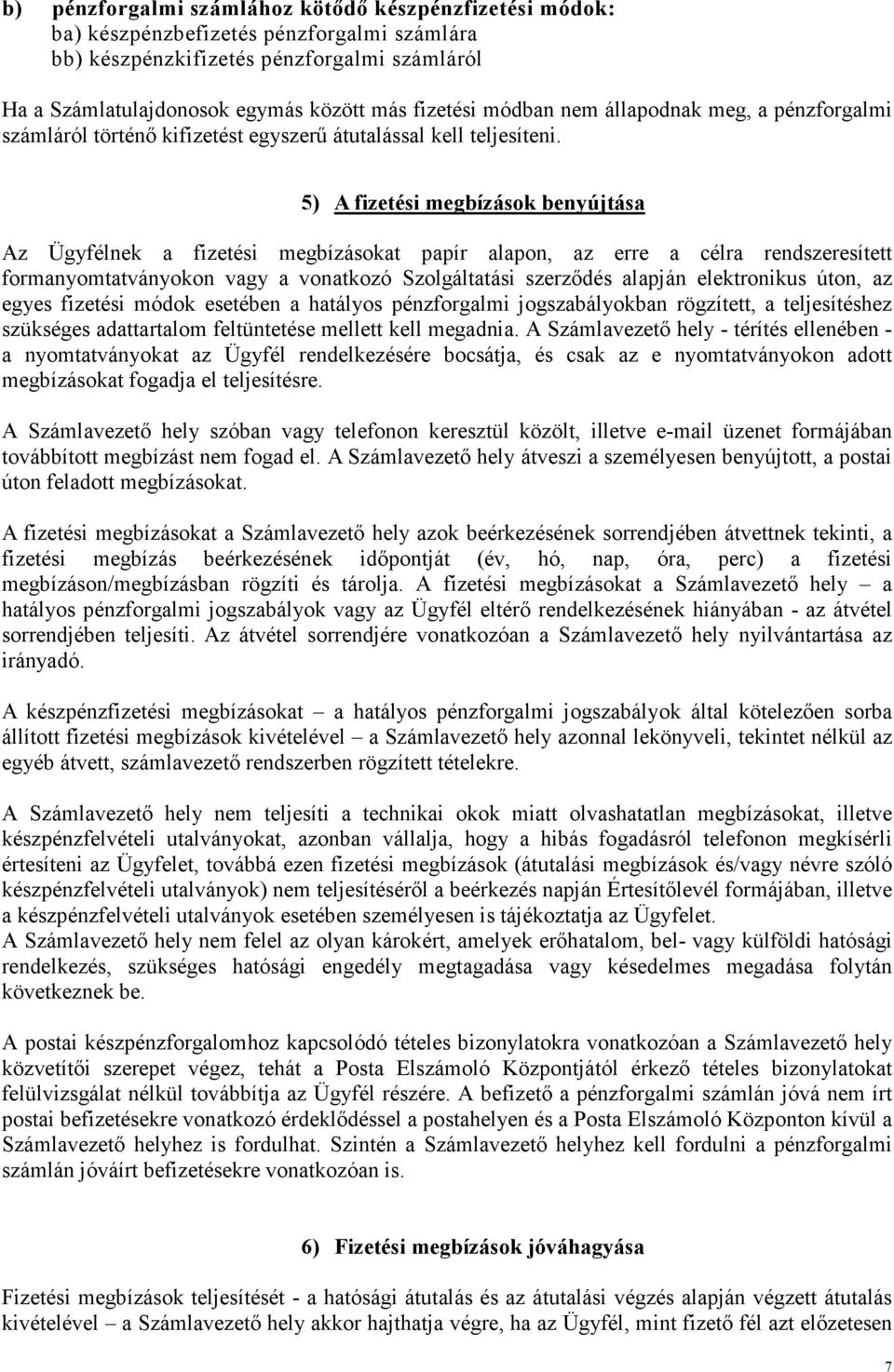 5) A fizetési megbízások benyújtása Az Ügyfélnek a fizetési megbízásokat papír alapon, az erre a célra rendszeresített formanyomtatványokon vagy a vonatkozó Szolgáltatási szerződés alapján