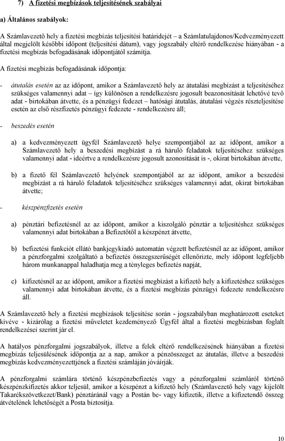 A fizetési megbízás befogadásának időpontja: - átutalás esetén az az időpont, amikor a Számlavezető hely az átutalási megbízást a teljesítéséhez szükséges valamennyi adat így különösen a