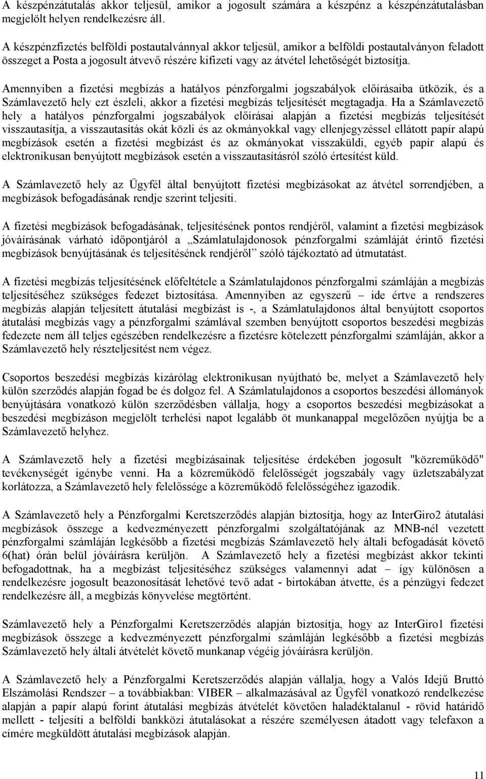 Amennyiben a fizetési megbízás a hatályos pénzforgalmi jogszabályok előírásaiba ütközik, és a Számlavezető hely ezt észleli, akkor a fizetési megbízás teljesítését megtagadja.