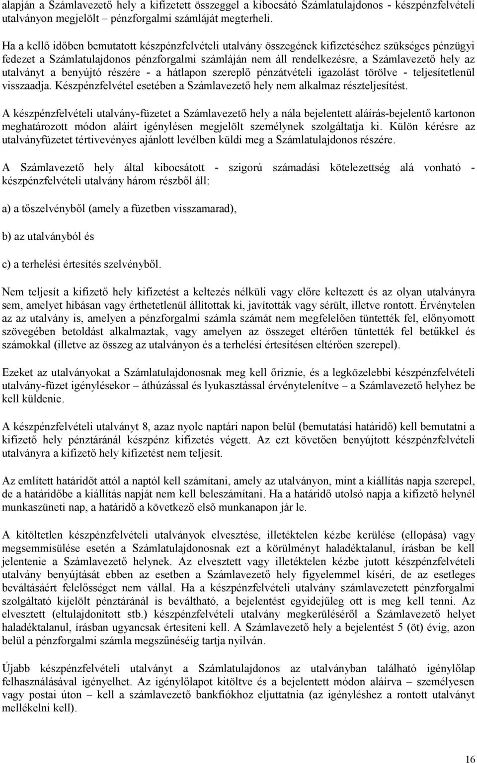 utalványt a benyújtó részére - a hátlapon szereplő pénzátvételi igazolást törölve - teljesítetlenül visszaadja. Készpénzfelvétel esetében a Számlavezető hely nem alkalmaz részteljesítést.