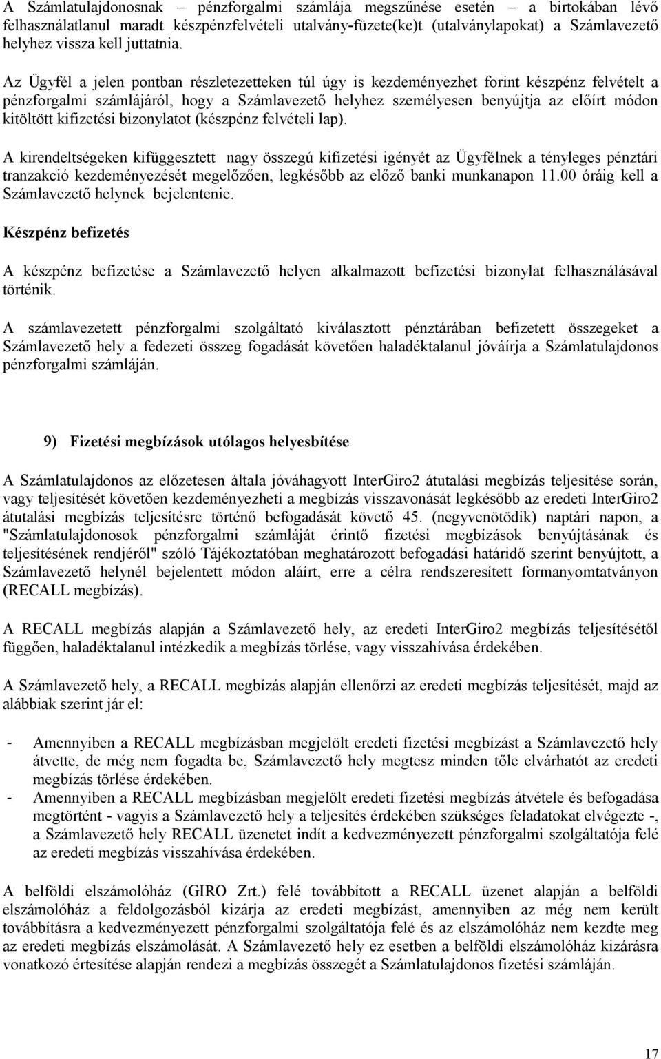 Az Ügyfél a jelen pontban részletezetteken túl úgy is kezdeményezhet forint készpénz felvételt a pénzforgalmi számlájáról, hogy a Számlavezető helyhez személyesen benyújtja az előírt módon kitöltött