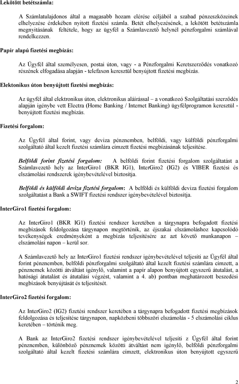 Papír alapú fizetési megbízás: Az Ügyfél által személyesen, postai úton, vagy - a Pénzforgalmi Keretszerződés vonatkozó részének elfogadása alapján - telefaxon keresztül benyújtott fizetési megbízás.