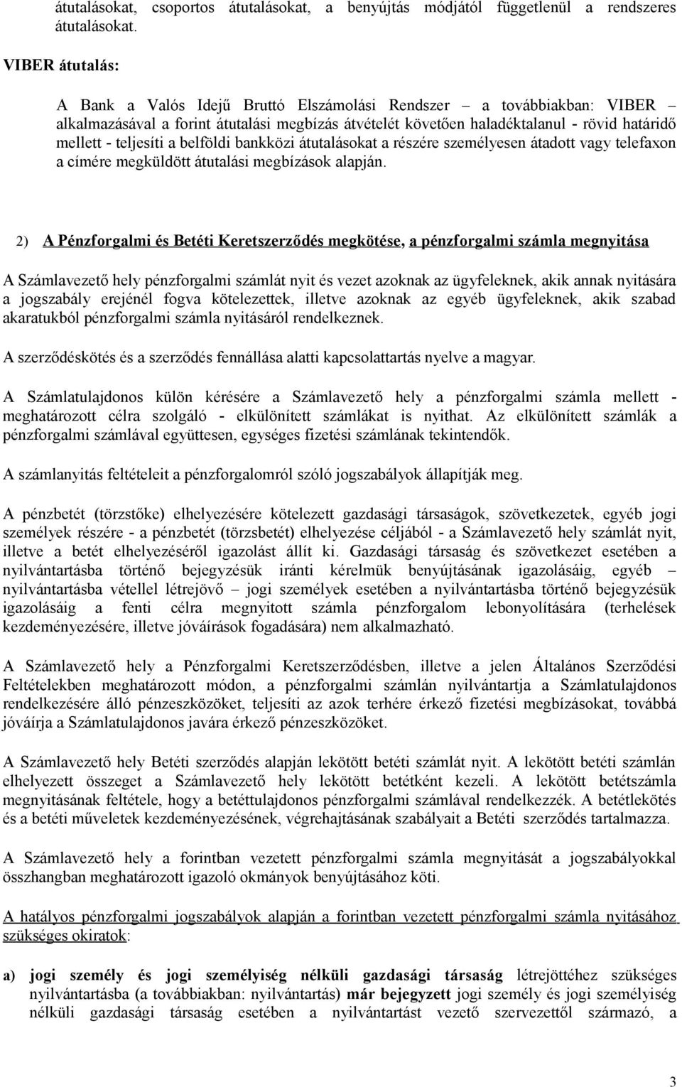 teljesíti a belföldi bankközi átutalásokat a részére személyesen átadott vagy telefaxon a címére megküldött átutalási megbízások alapján.