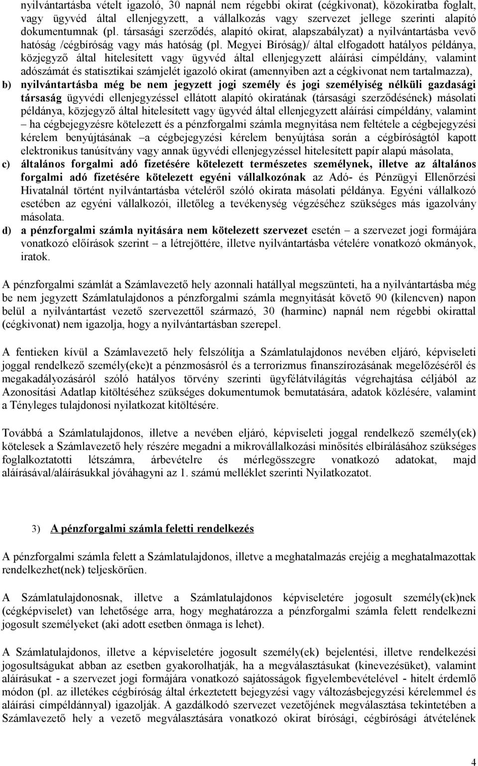 Megyei Bíróság)/ által elfogadott hatályos példánya, közjegyző által hitelesített vagy ügyvéd által ellenjegyzett aláírási címpéldány, valamint adószámát és statisztikai számjelét igazoló okirat