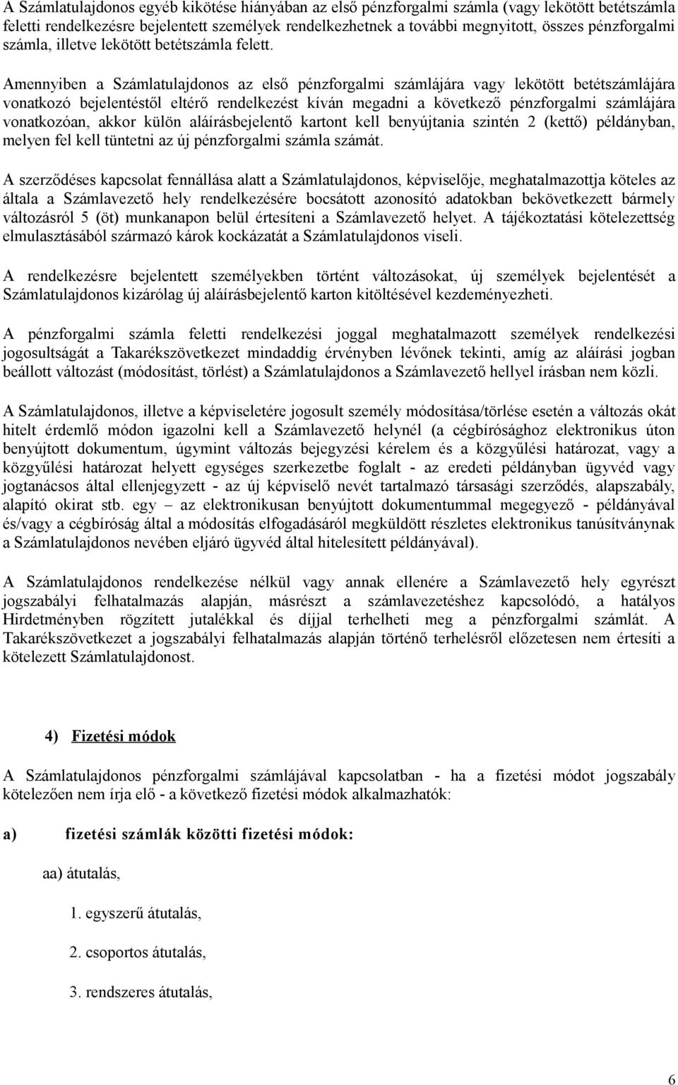 Amennyiben a Számlatulajdonos az első pénzforgalmi számlájára vagy lekötött betétszámlájára vonatkozó bejelentéstől eltérő rendelkezést kíván megadni a következő pénzforgalmi számlájára vonatkozóan,