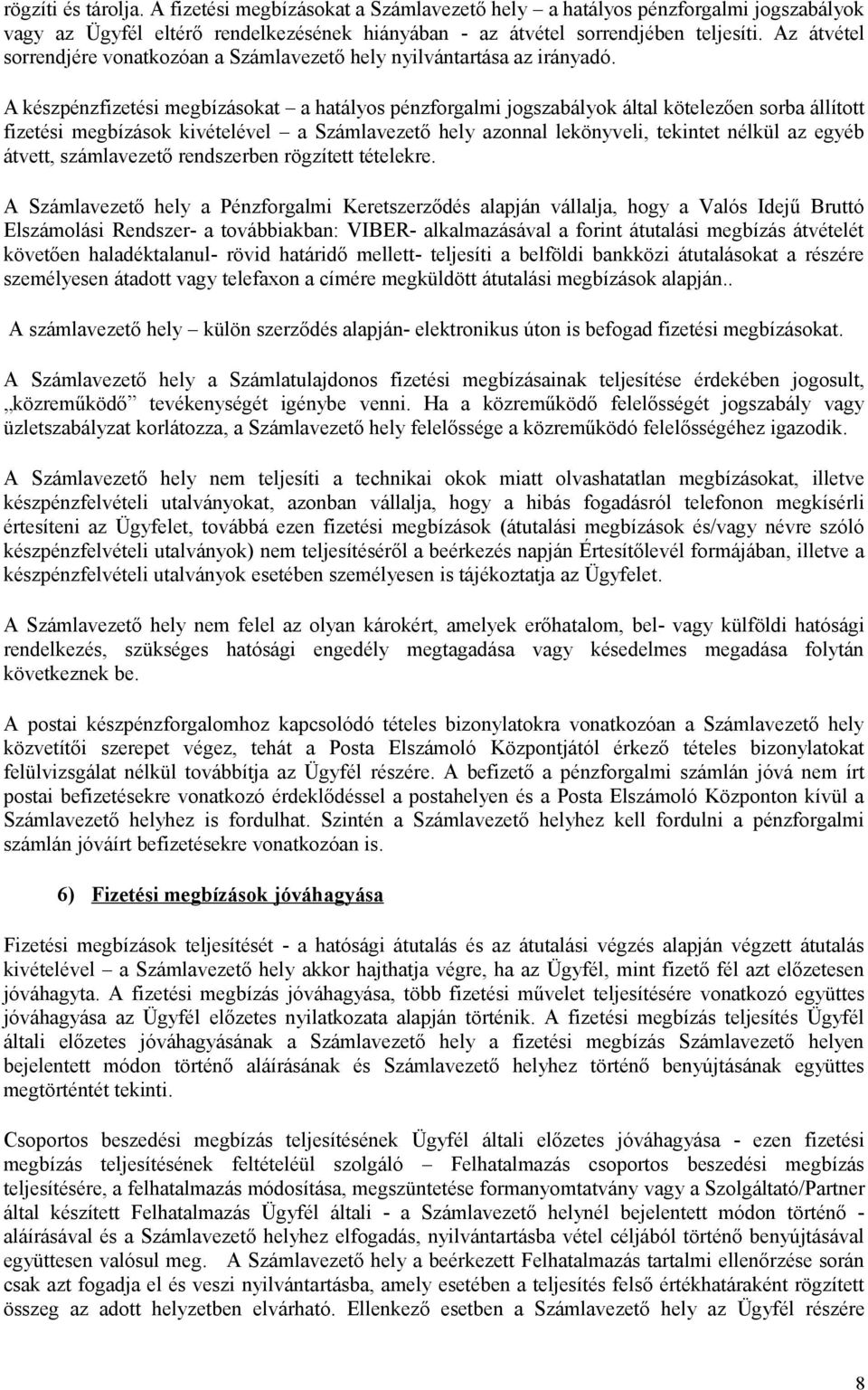 A készpénzfizetési megbízásokat a hatályos pénzforgalmi jogszabályok által kötelezően sorba állított fizetési megbízások kivételével a Számlavezető hely azonnal lekönyveli, tekintet nélkül az egyéb