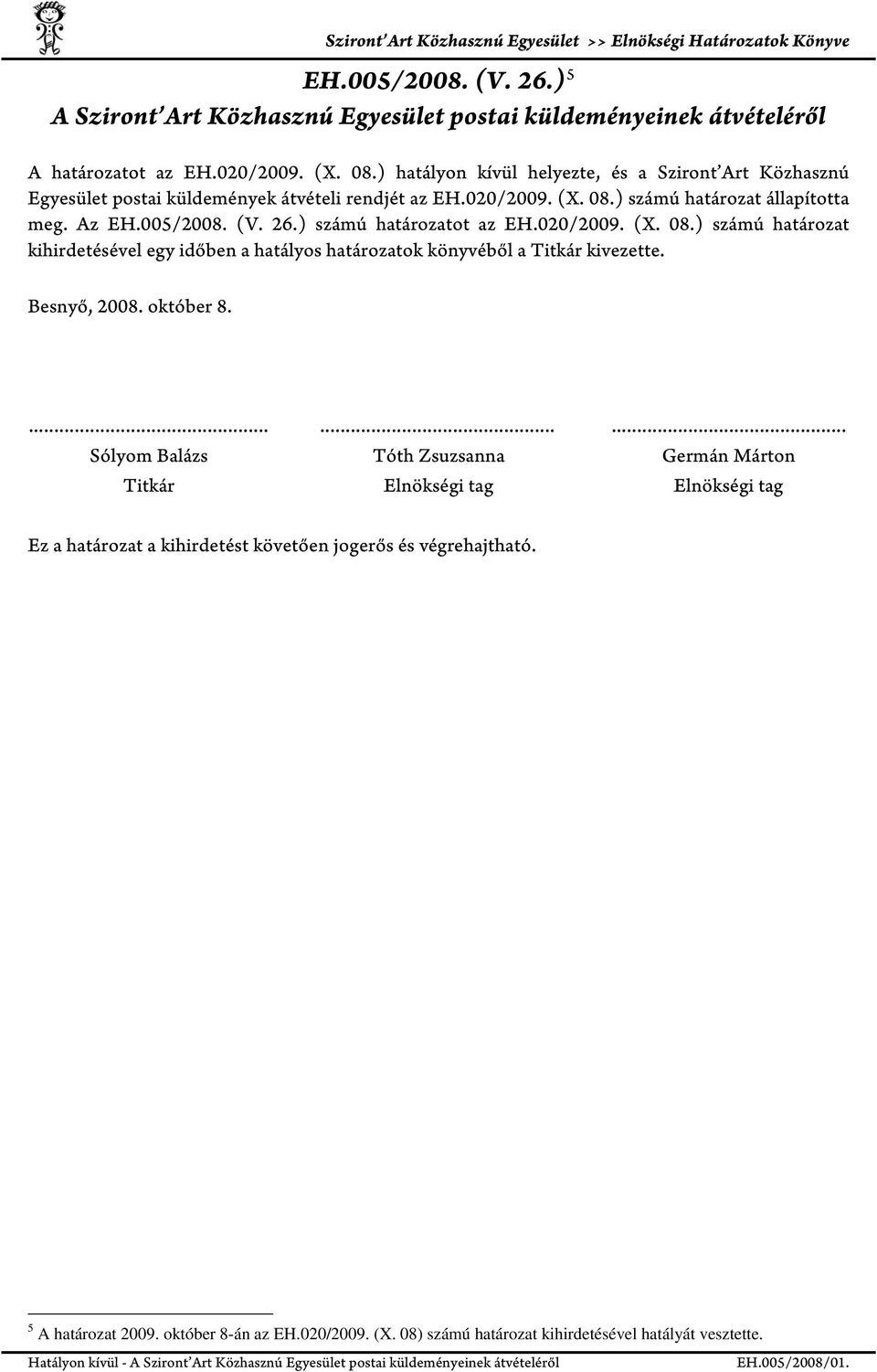 ) számú határozatot az EH.020/2009. (X. 08.) számú határozat kihirdetésével egy időben a hatályos határozatok könyvéből a Titkár kivezette. Besnyő, 2008. október 8.