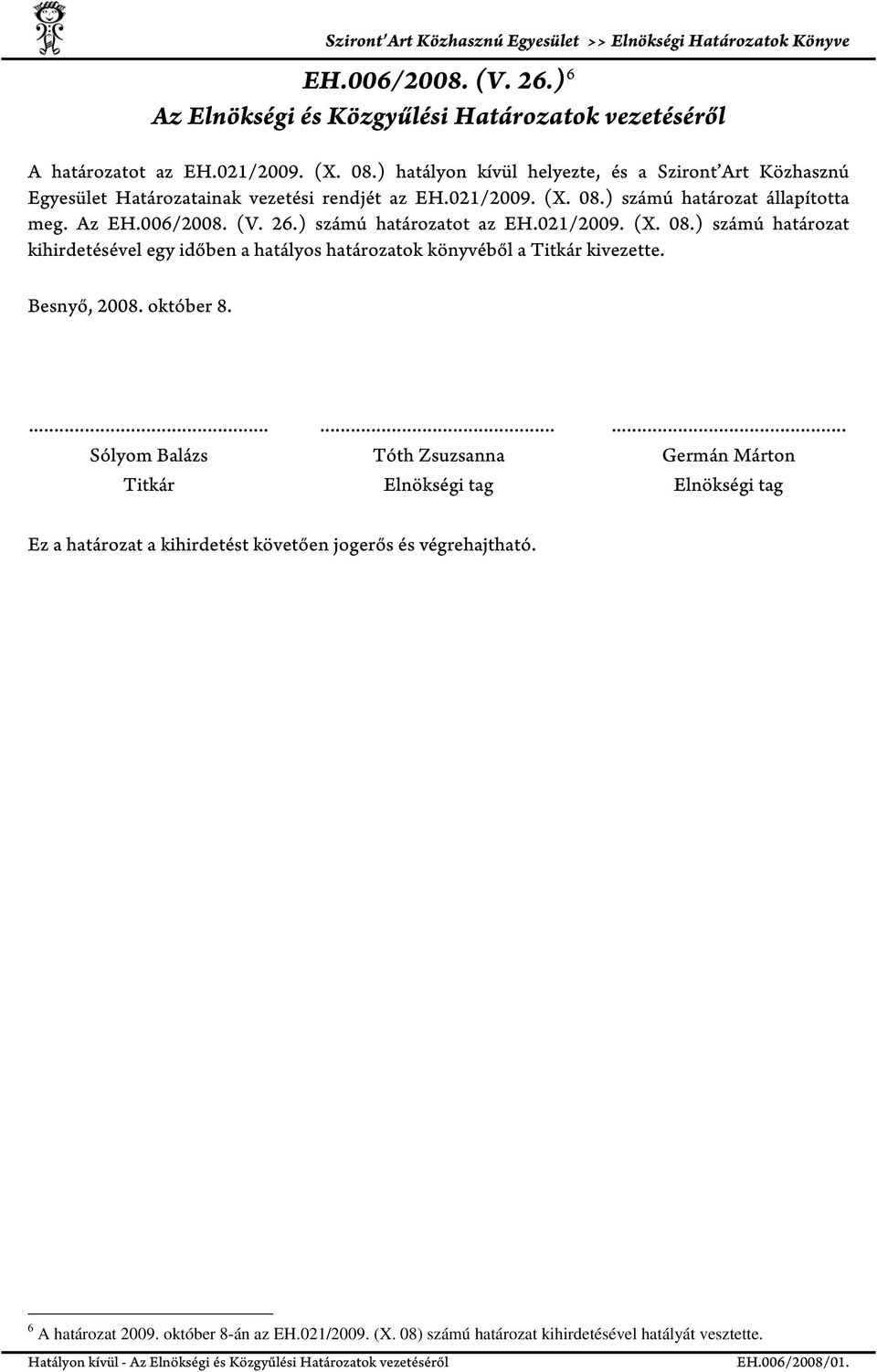 ) számú határozatot az EH.021/2009. (X. 08.) számú határozat kihirdetésével egy időben a hatályos határozatok könyvéből a Titkár kivezette. Besnyő, 2008. október 8.