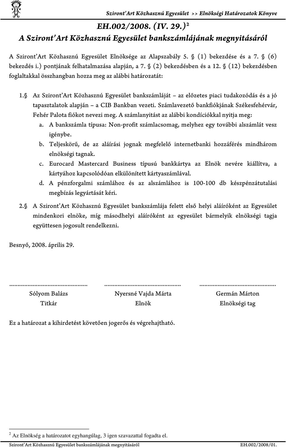 Az Sziront Art Közhasznú Egyesület bankszámláját az előzetes piaci tudakozódás és a jó tapasztalatok alapján a CIB Bankban vezeti.