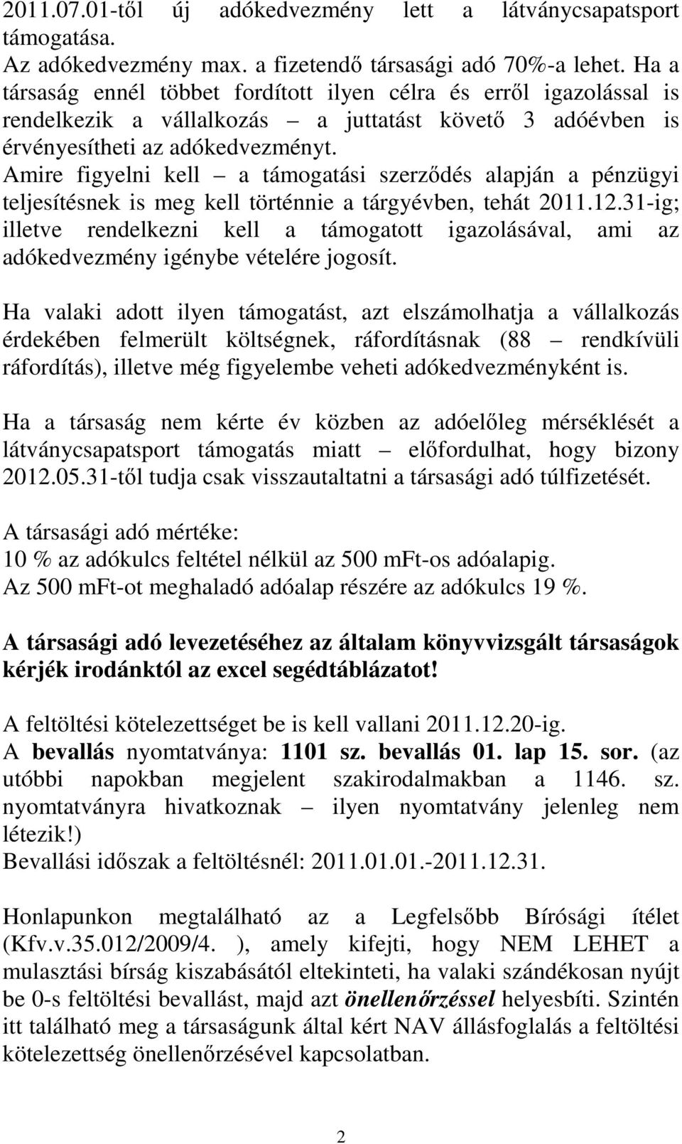 Amire figyelni kell a támogatási szerzıdés alapján a pénzügyi teljesítésnek is meg kell történnie a tárgyévben, tehát 2011.12.