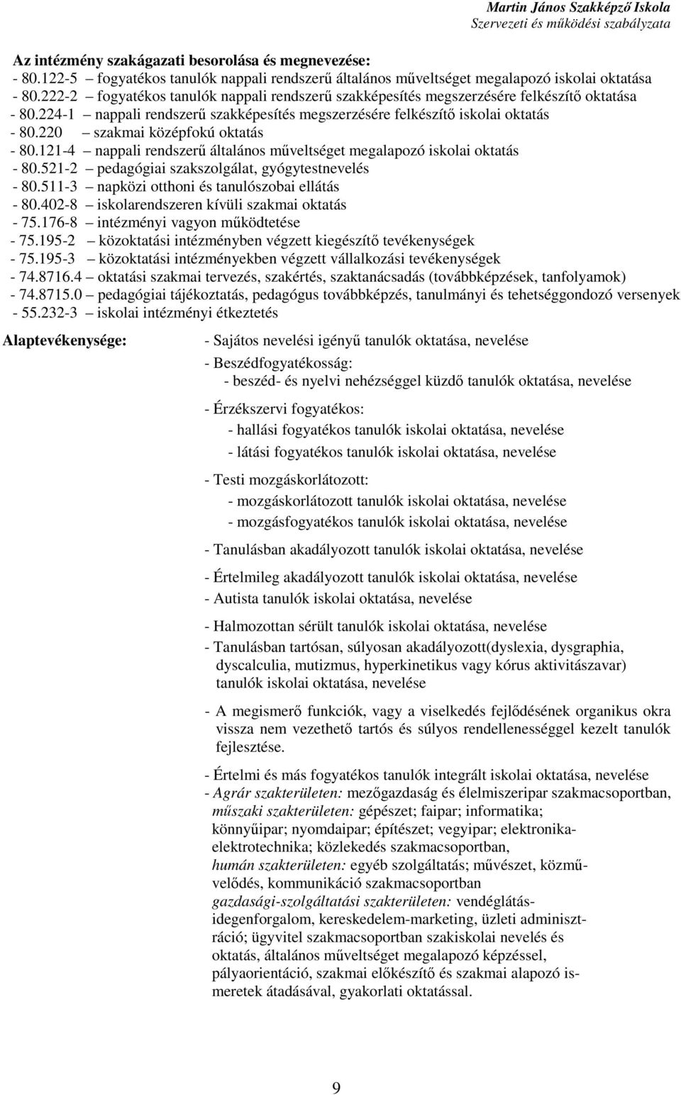 220 szakmai középfokú oktatás - 80.121-4 nappali rendszerő általános mőveltséget megalapozó iskolai oktatás - 80.521-2 pedagógiai szakszolgálat, gyógytestnevelés - 80.