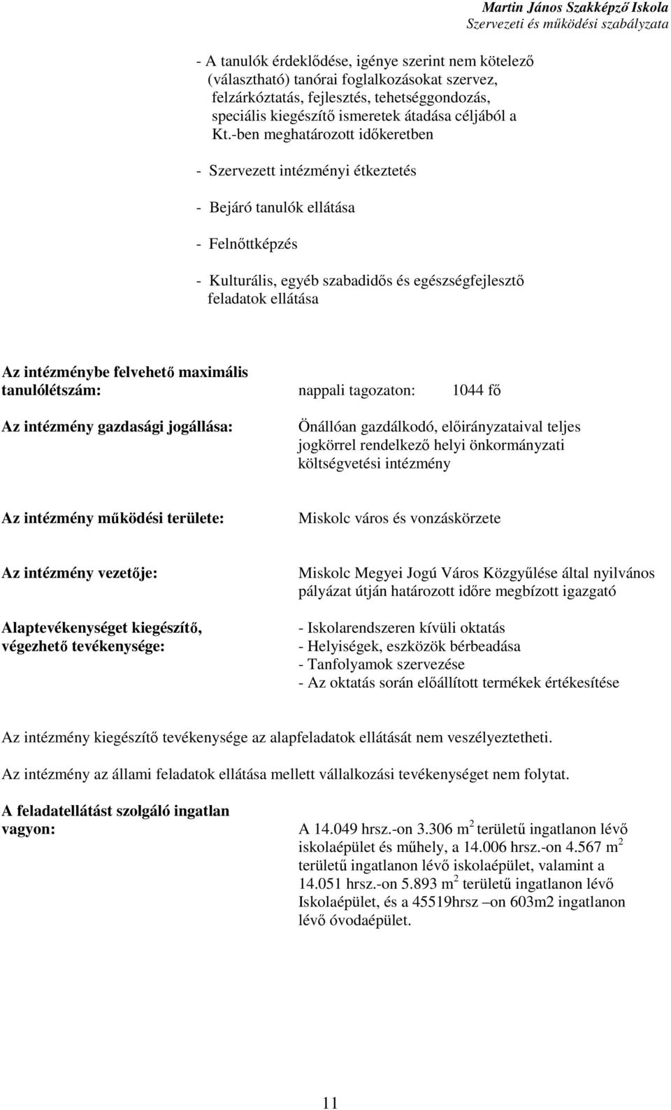 Szakképzı Iskola Az intézménybe felvehetı maximális tanulólétszám: nappali tagozaton: 1044 fı Az intézmény jogállása: Önállóan gazdálkodó, elıirányzataival teljes jogkörrel rendelkezı helyi