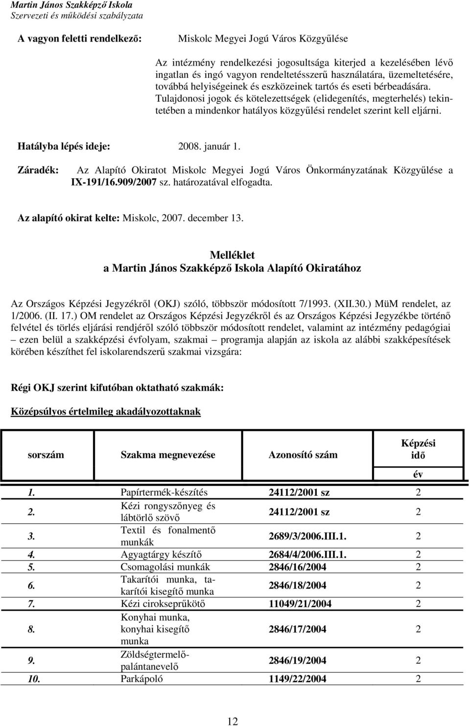 ulajdonosi jogok és kötelezettségek (elidegenítés, megterhelés) tekintetében a mindenkor hatályos közgyőlési rendelet kell eljárni. Hatályba lépés ideje: 2008. január 1.