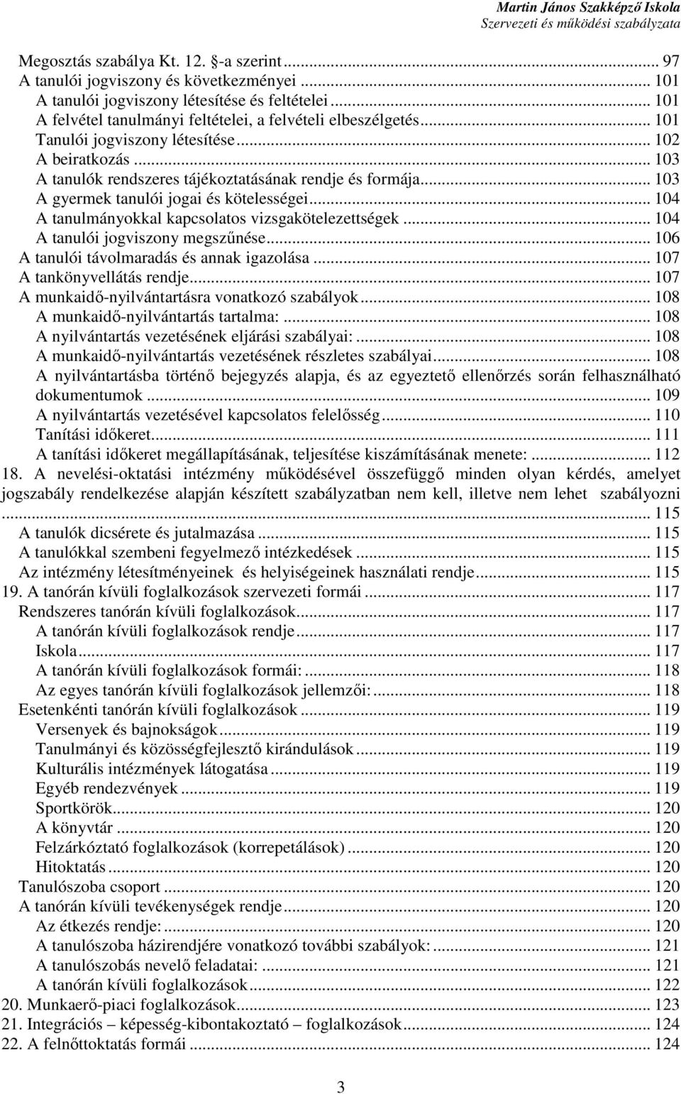 .. 103 A gyermek tanulói jogai és kötelességei... 104 A tanulmányokkal kapcsolatos vizsgakötelezettségek... 104 A tanulói jogviszony megszőnése... 106 A tanulói távolmaradás és annak igazolása.