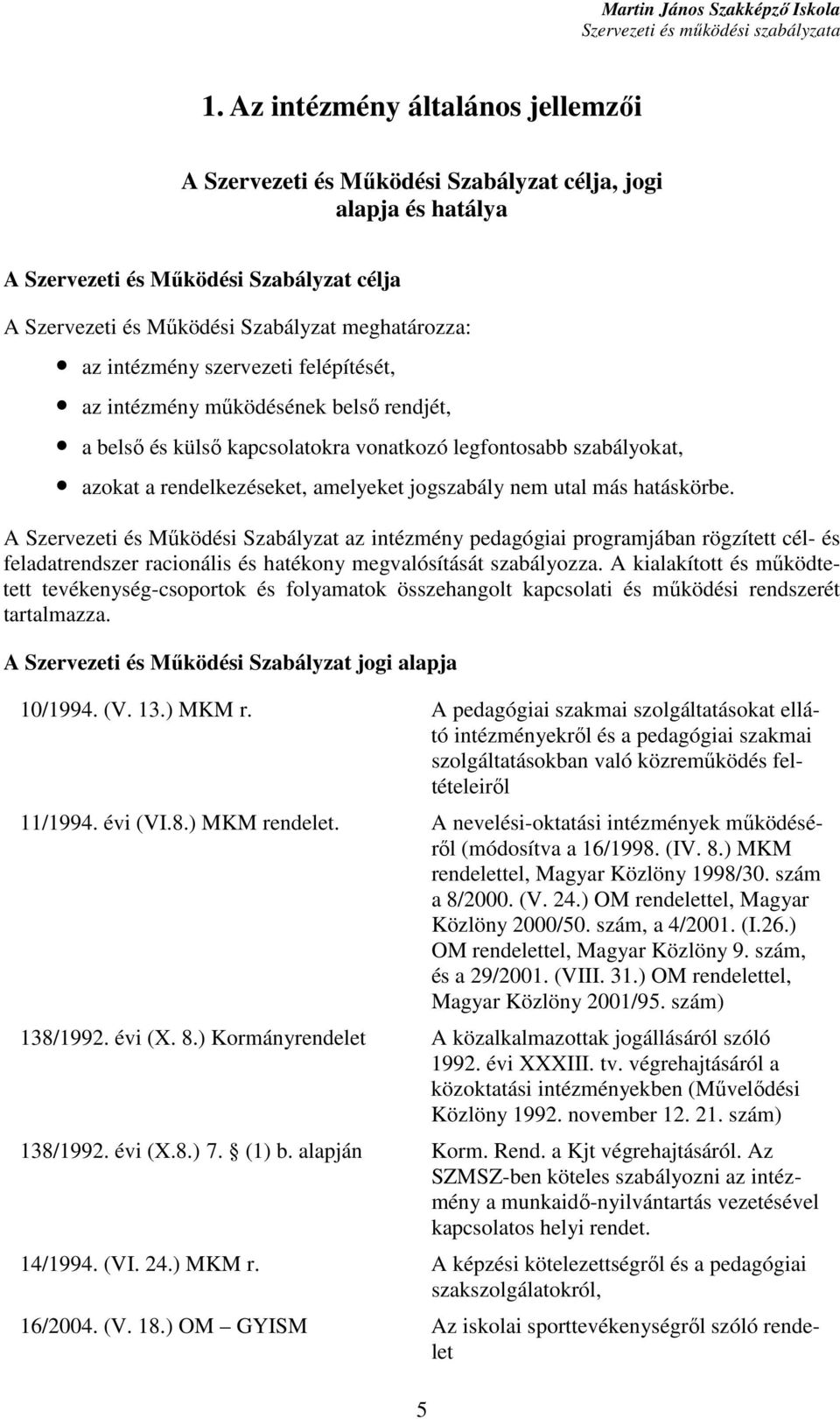 más hatáskörbe. A Szervezeti és Mőködési Szabályzat az intézmény pedagógiai programjában rögzített cél- és feladatrendszer racionális és hatékony megvalósítását szabályozza.