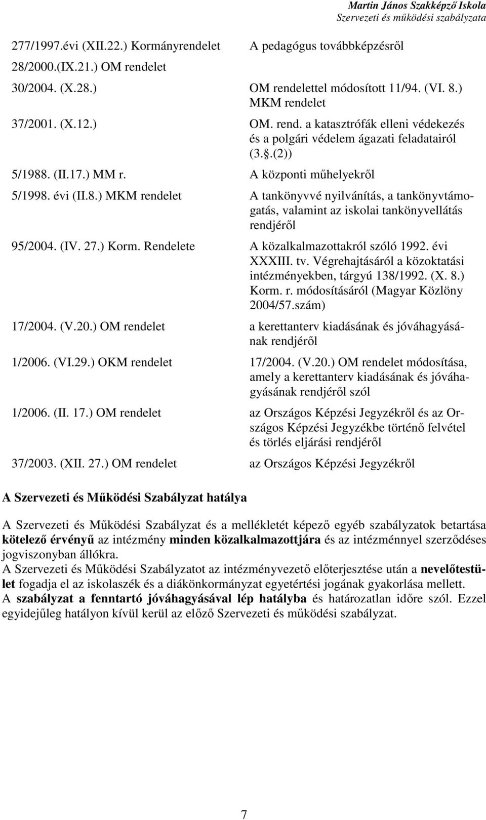 . (II.17.) MM r. A központi mőhelyekrıl 5/1998. évi (II.8.) MM rendelet A tankönyvvé nyilvánítás, a tankönyvtámogatás, valamint az iskolai tankönyvellátás rendjérıl 95/2004. (IV. 27.) orm.