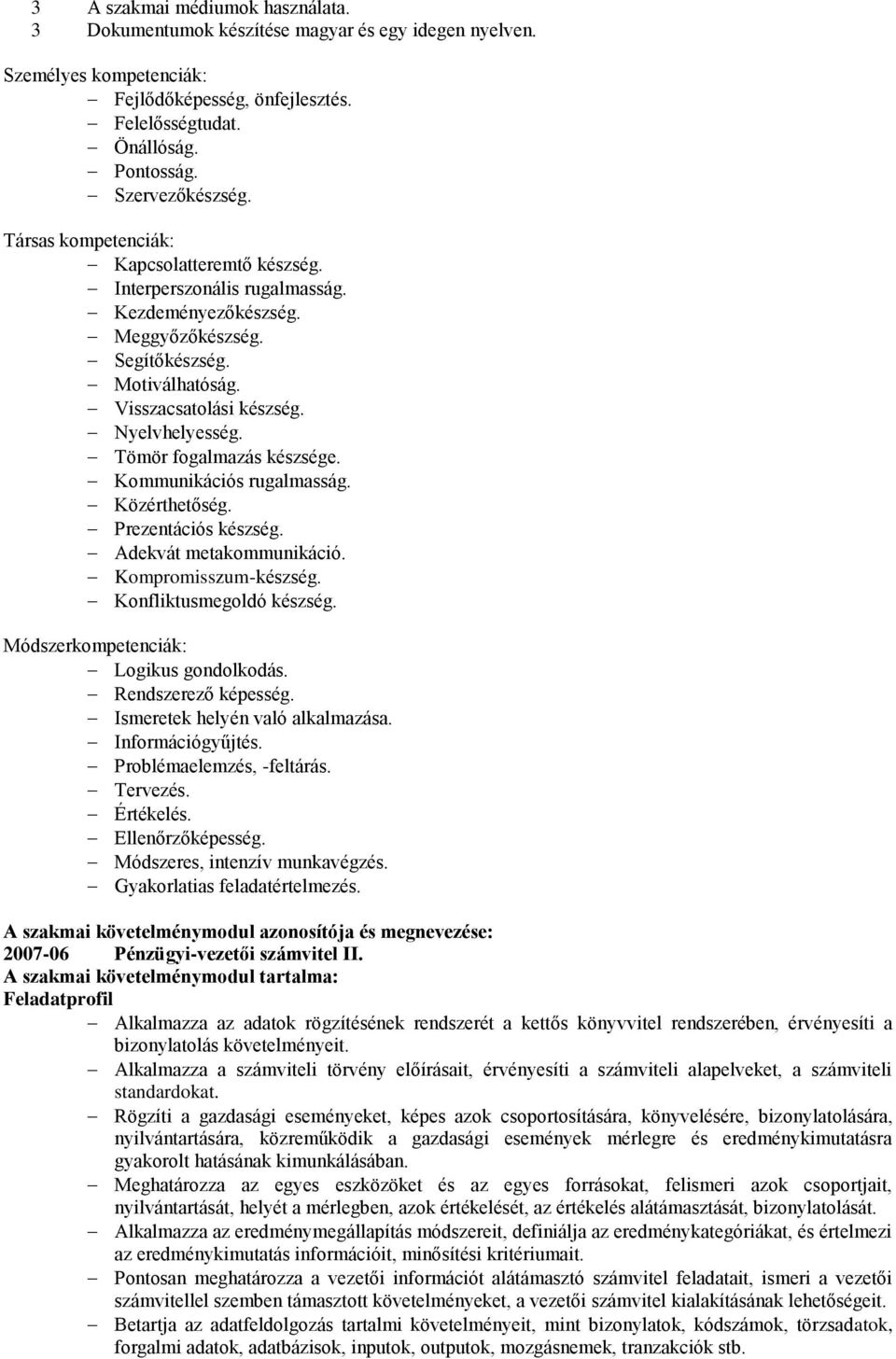 Tömör fogalmazás készsége. Kommunikációs rugalmasság. Közérthetőség. Prezentációs készség. Adekvát metakommunikáció. Kompromisszum-készség. Konfliktusmegoldó készség.