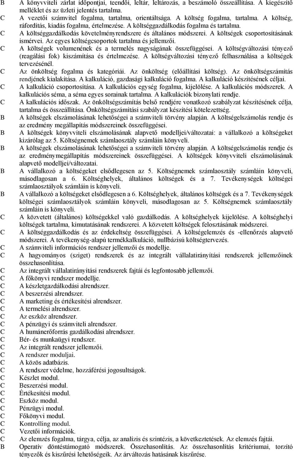 A költségek csoportosításának ismérvei. Az egyes költségcsoportok tartalma és jellemzői. A költségek volumenének és a termelés nagyságának összefüggései.