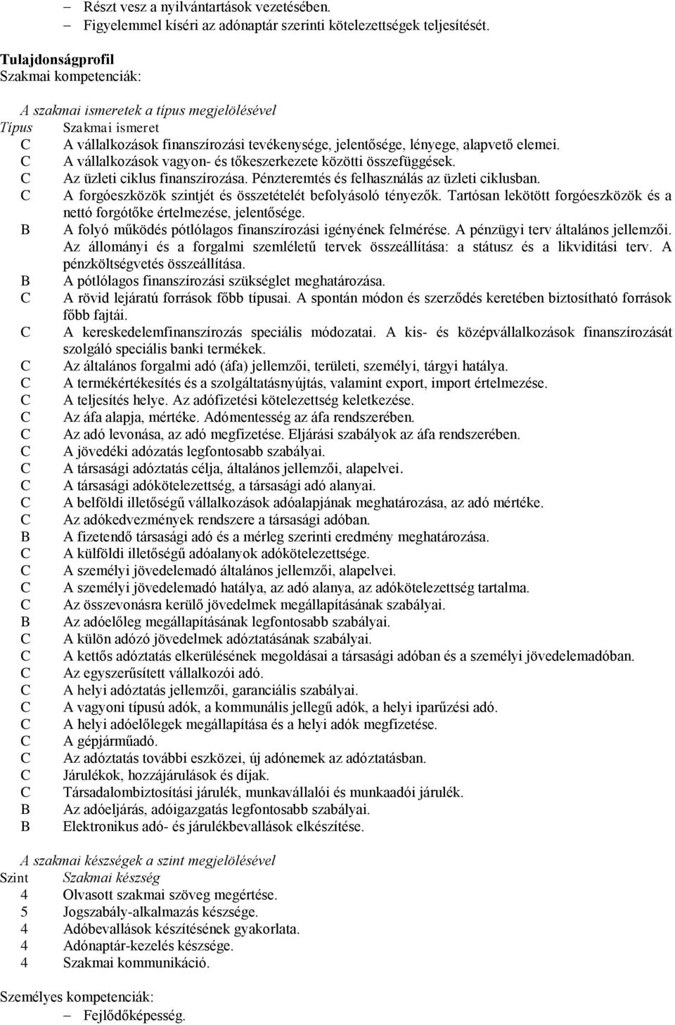 A vállalkozások vagyon- és tőkeszerkezete közötti összefüggések. Az üzleti ciklus finanszírozása. Pénzteremtés és felhasználás az üzleti ciklusban.