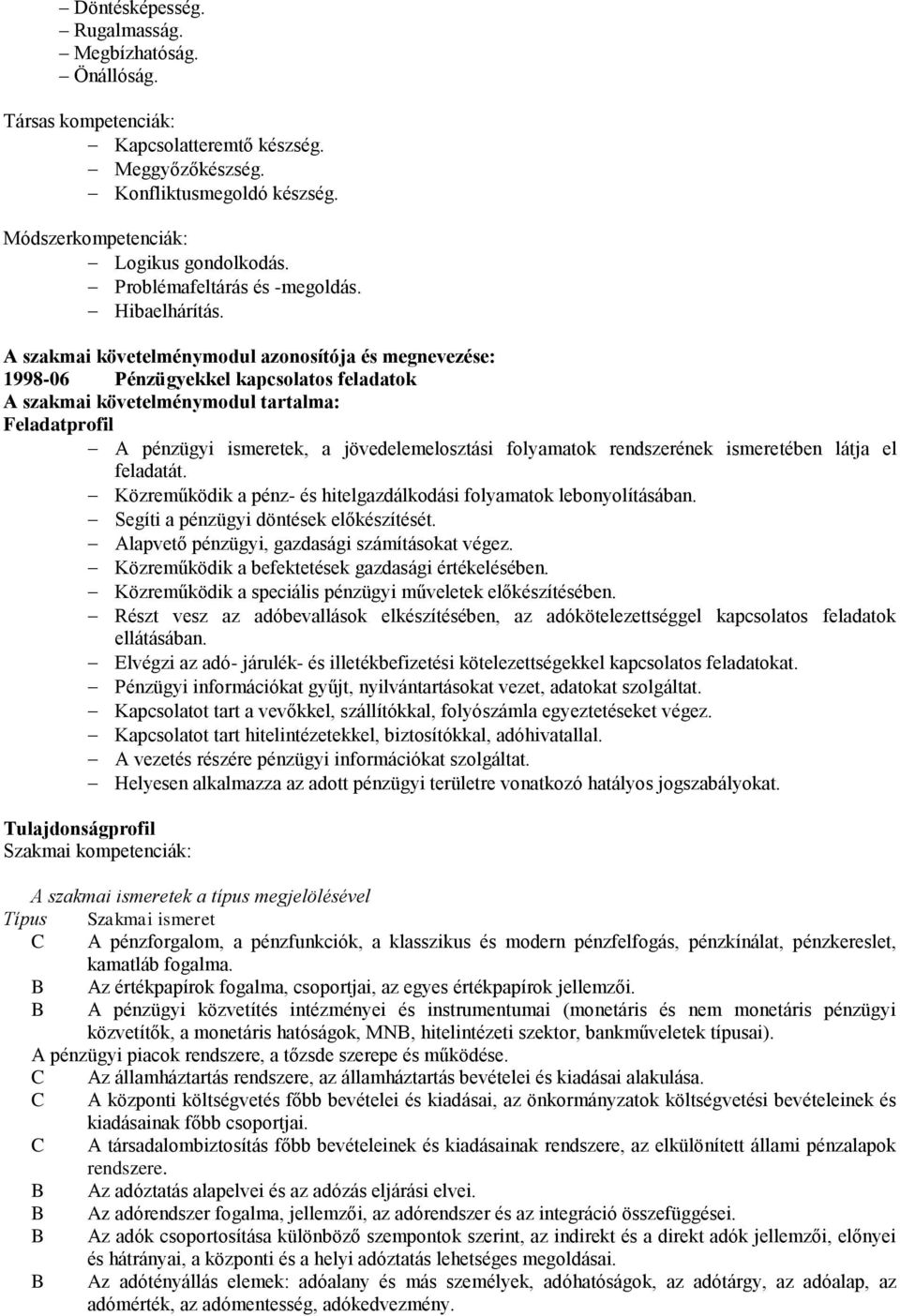 A szakmai követelménymodul azonosítója és megnevezése: 1998-06 Pénzügyekkel kapcsolatos feladatok A szakmai követelménymodul tartalma: Feladatprofil A pénzügyi ismeretek, a jövedelemelosztási