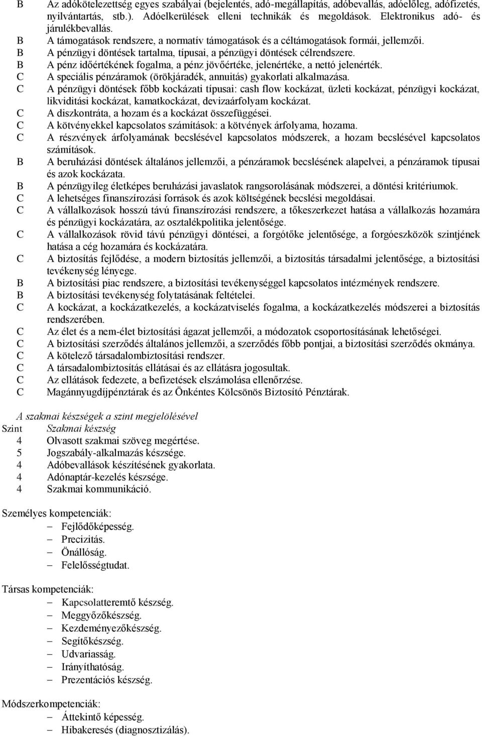 A pénz időértékének fogalma, a pénz jövőértéke, jelenértéke, a nettó jelenérték. A speciális pénzáramok (örökjáradék, annuitás) gyakorlati alkalmazása.