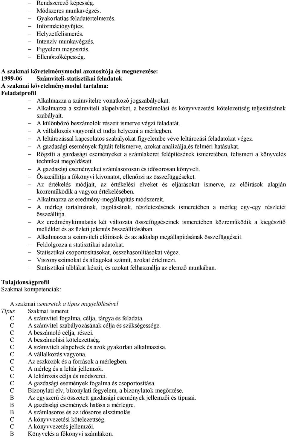 Alkalmazza a számviteli alapelveket, a beszámolási és könyvvezetési kötelezettség teljesítésének szabályait. A különböző beszámolók részeit ismerve végzi feladatát.