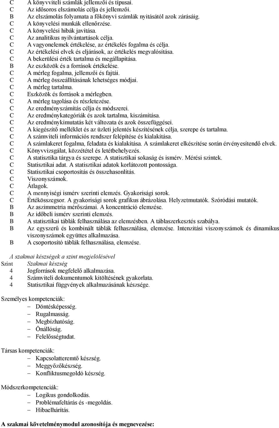 A bekerülési érték tartalma és megállapítása. Az eszközök és a források értékelése. A mérleg fogalma, jellemzői és fajtái. A mérleg összeállításának lehetséges módjai. A mérleg tartalma.