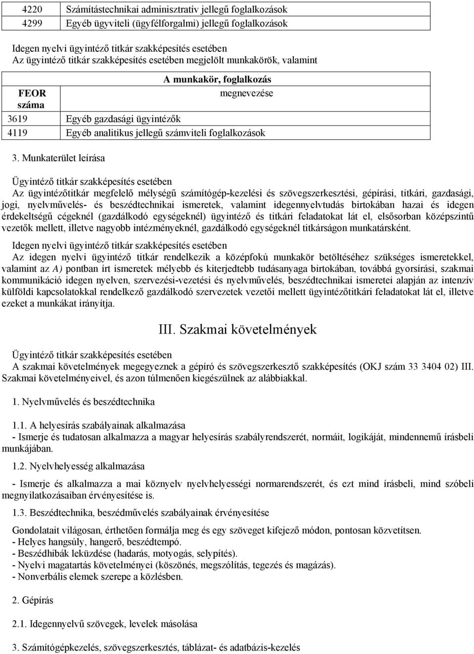 Munkaterület leírása Ügyintéző titkár szakképesítés esetében Az ügyintézőtitkár megfelelő mélységű számítógép-kezelési és szövegszerkesztési, gépírási, titkári, gazdasági, jogi, nyelvművelés- és