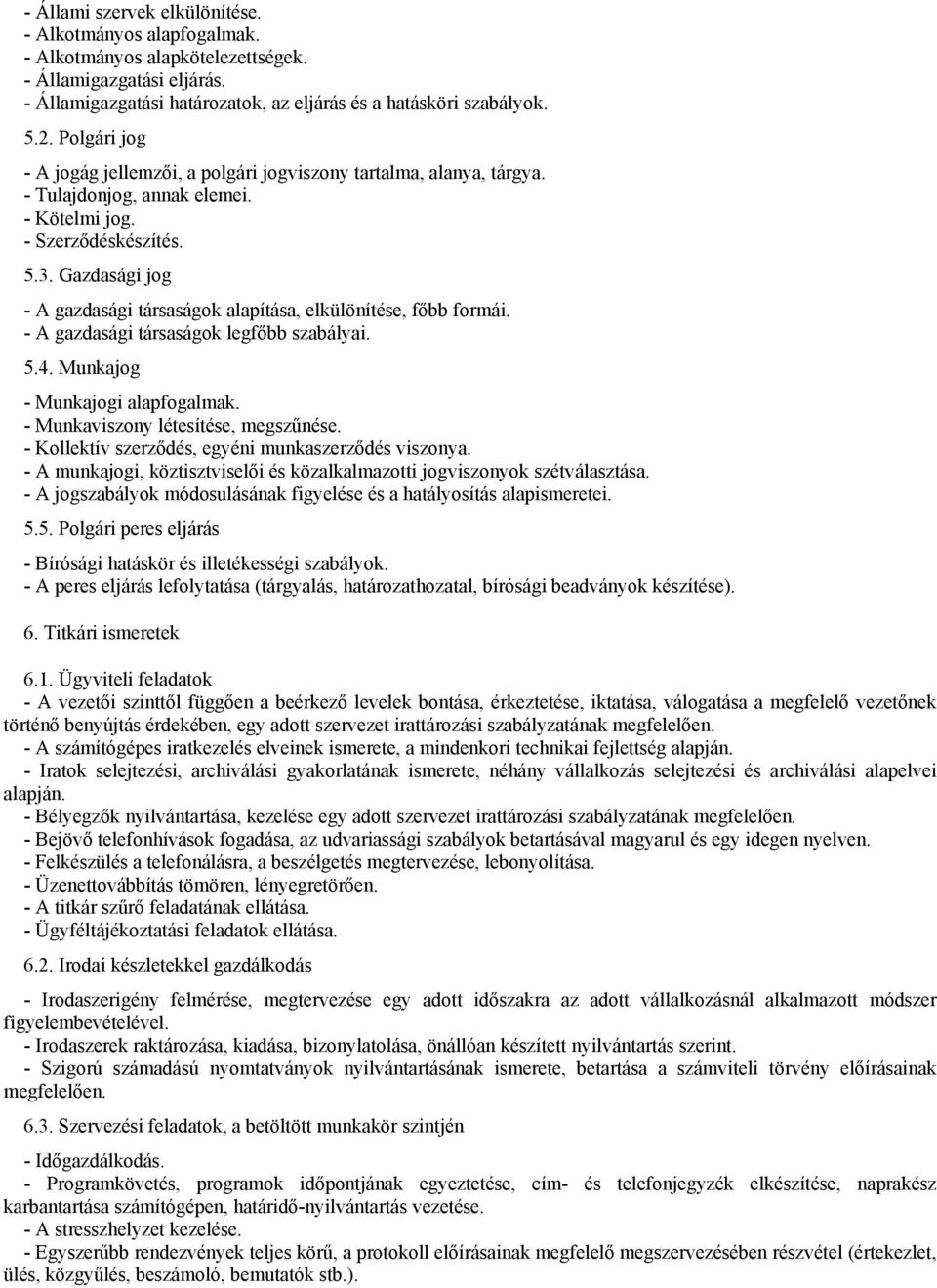 Gazdasági jog - A gazdasági társaságok alapítása, elkülönítése, főbb formái. - A gazdasági társaságok legfőbb szabályai. 5.4. Munkajog - Munkajogi alapfogalmak. - Munkaviszony létesítése, megszűnése.