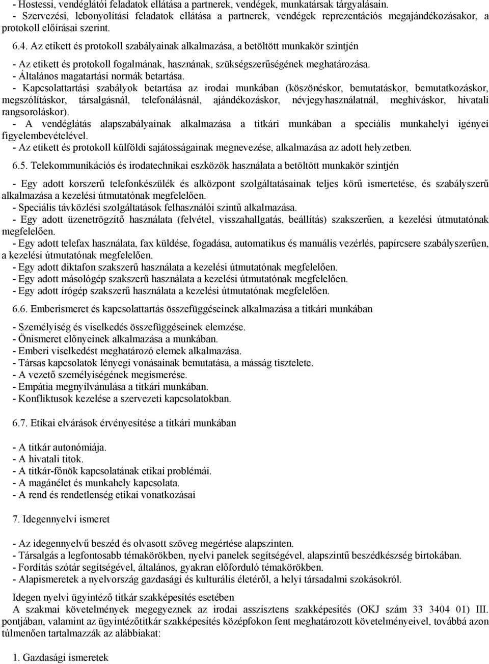 Az etikett és protokoll szabályainak alkalmazása, a betöltött munkakör szintjén - Az etikett és protokoll fogalmának, hasznának, szükségszerűségének meghatározása.