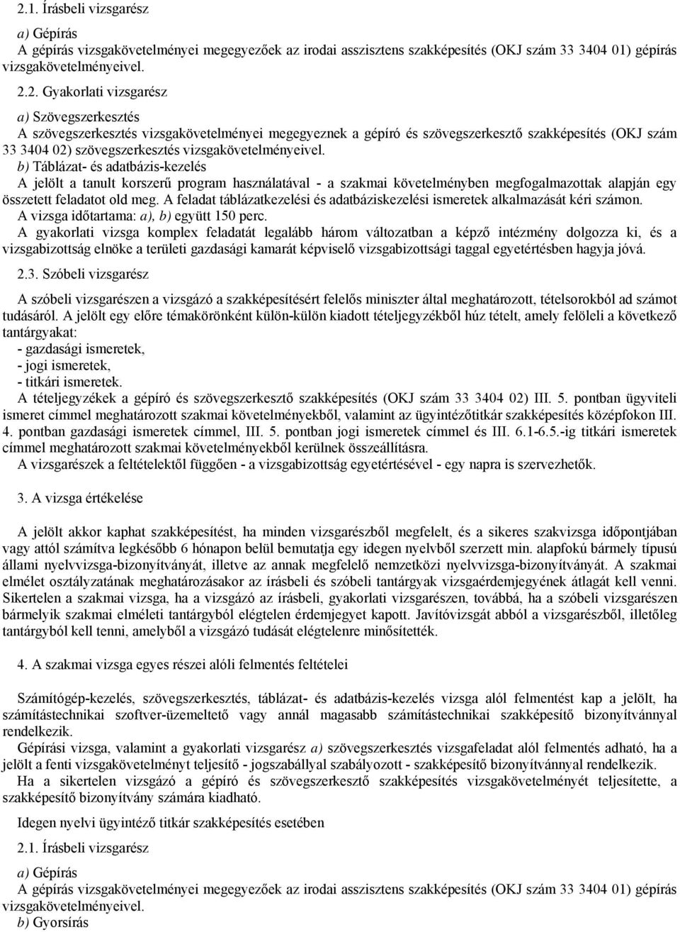 b) Táblázat- és adatbázis-kezelés A jelölt a tanult korszerű program használatával - a szakmai követelményben megfogalmazottak alapján egy összetett feladatot old meg.