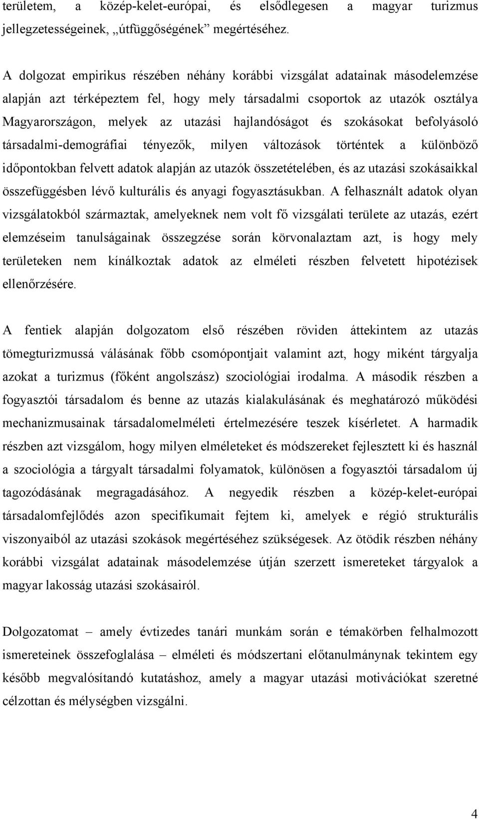 hajlandóságot és szokásokat befolyásoló társadalmi-demográfiai tényezők, milyen változások történtek a különböző időpontokban felvett adatok alapján az utazók összetételében, és az utazási