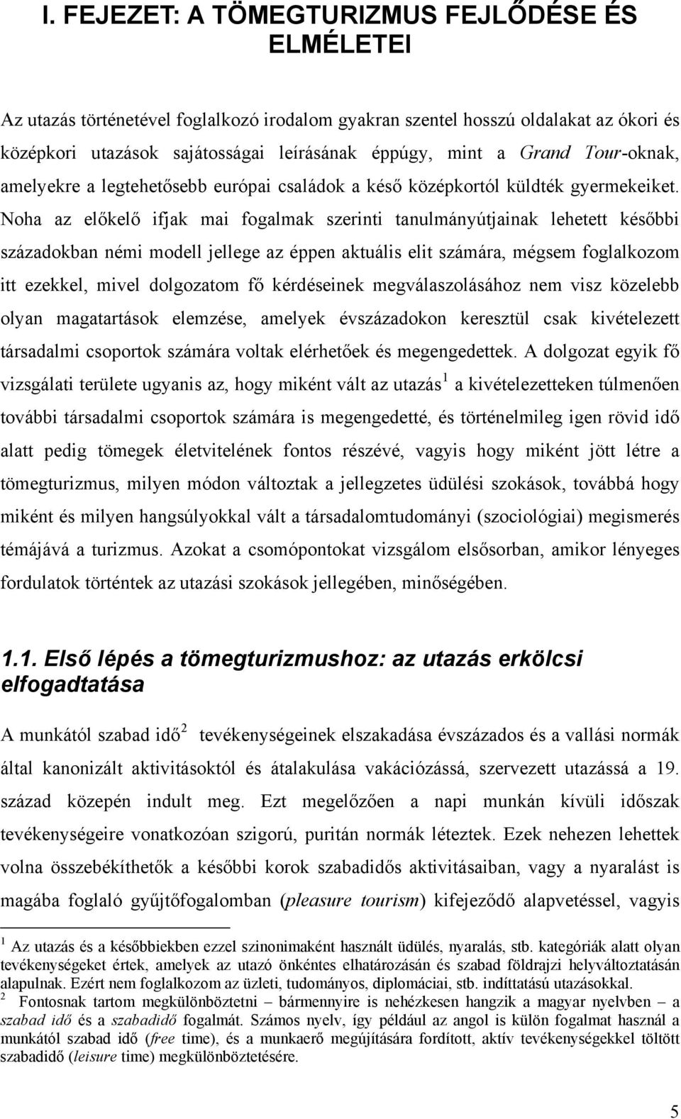 Noha az előkelő ifjak mai fogalmak szerinti tanulmányútjainak lehetett későbbi századokban némi modell jellege az éppen aktuális elit számára, mégsem foglalkozom itt ezekkel, mivel dolgozatom fő