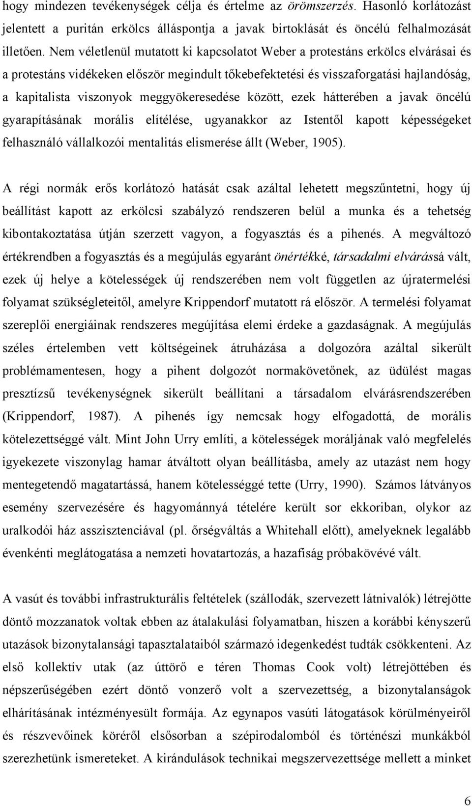 meggyökeresedése között, ezek hátterében a javak öncélú gyarapításának morális elítélése, ugyanakkor az Istentől kapott képességeket felhasználó vállalkozói mentalitás elismerése állt (Weber, 1905).