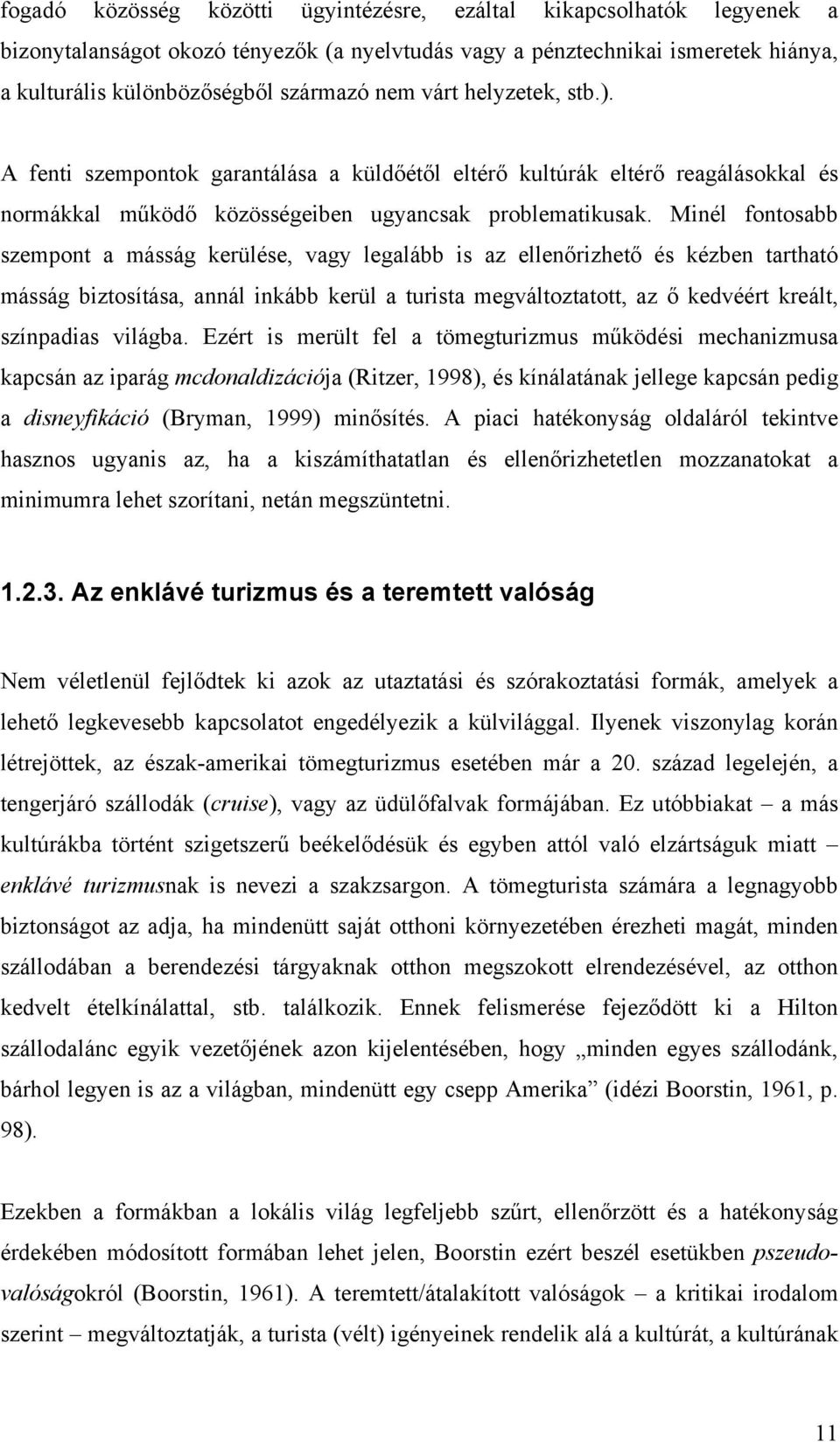 Minél fontosabb szempont a másság kerülése, vagy legalább is az ellenőrizhető és kézben tartható másság biztosítása, annál inkább kerül a turista megváltoztatott, az ő kedvéért kreált, színpadias