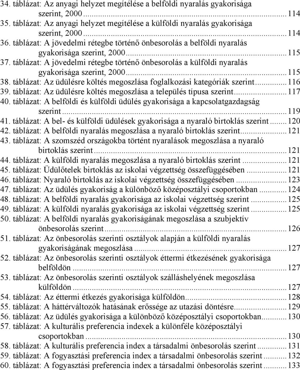 táblázat: A jövedelmi rétegbe történő önbesorolás a külföldi nyaralás gyakorisága szerint, 2000...115 38. táblázat: Az üdülésre költés megoszlása foglalkozási kategóriák szerint...116 39.