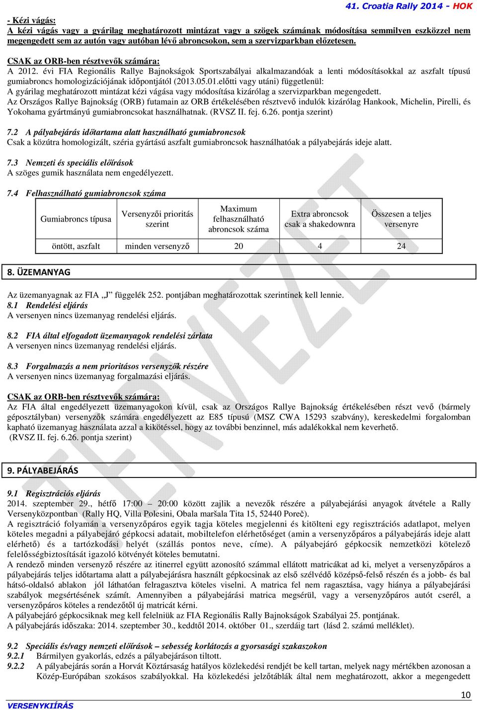 évi FIA Regionális Rallye Bajnokságok Sportszabályai alkalmazandóak a lenti módosításokkal az aszfalt típusú gumiabroncs homologizációjának időpontjától (2013