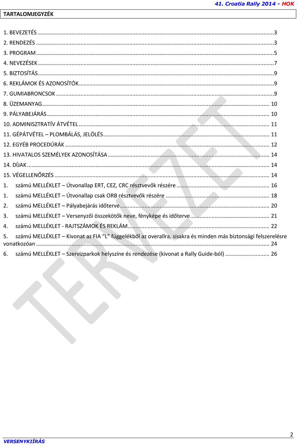 .. 14 1. számú MELLÉKLET Útvonallap ERT, CEZ, CRC résztvevők részére... 16 1. számú MELLÉKLET Útvonallap csak ORB résztvevők részére... 18 2. számú MELLÉKLET Pályabejárás időterve... 20 3.