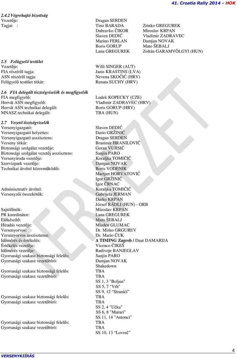 6 FIA delegált tisztségviselők és megfigyelők FIA megfigyelő: Horvát ASN megfigyelő: Horvát ASN technikai delegált: MNASZ technikai delegált: 2.