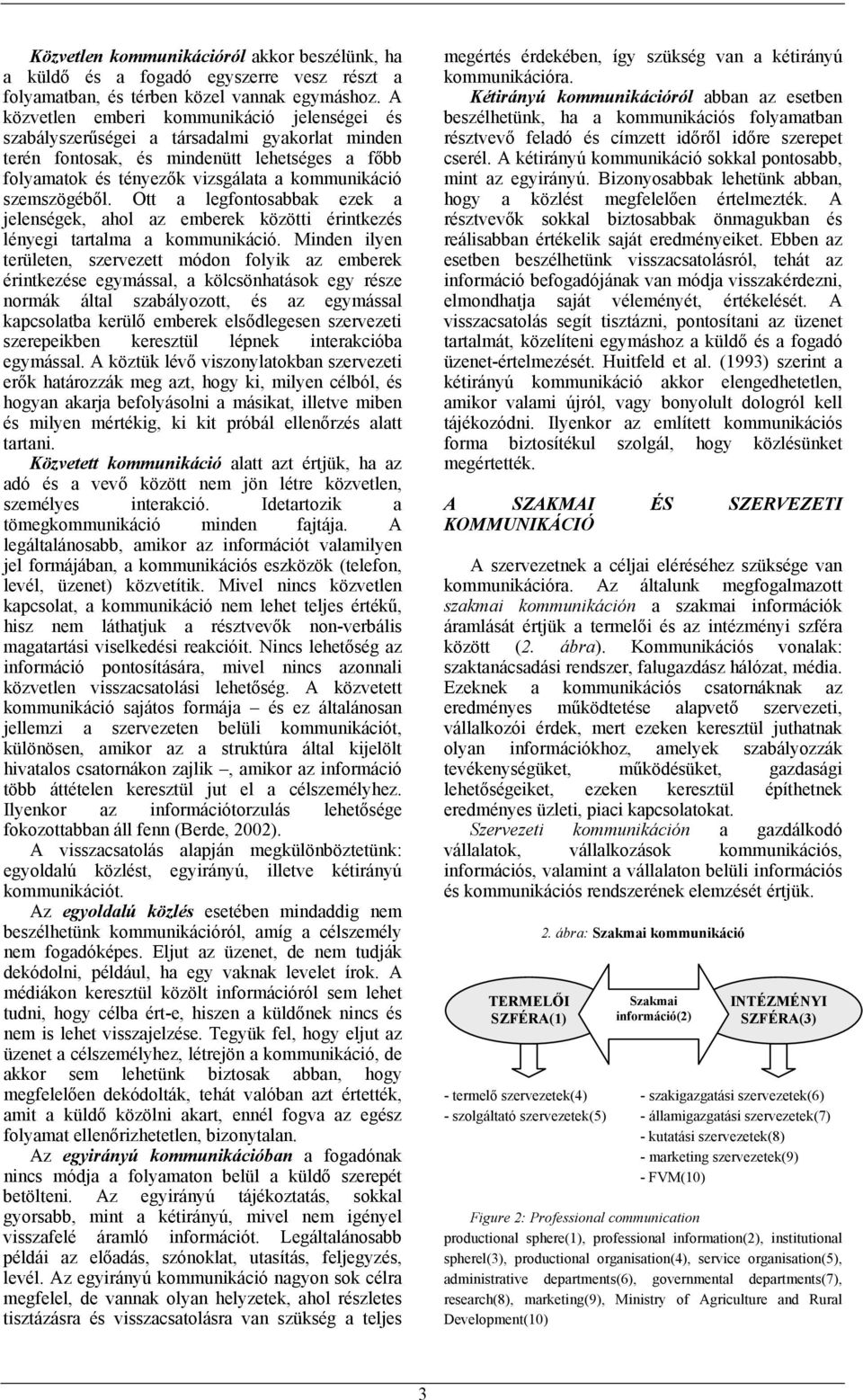 szemszögéből. Ott a legfontosabbak ezek a jelenségek, ahol az emberek közötti érintkezés lényegi tartalma a kommunikáció.