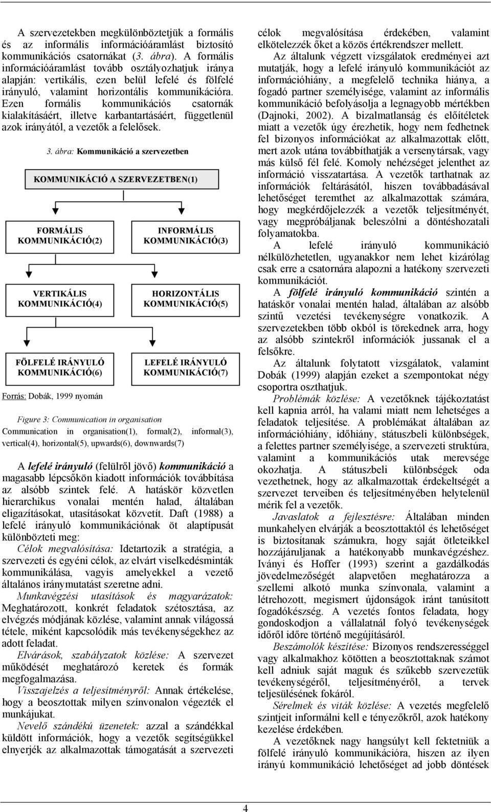 Ezen formális kommunikációs csatornák kialakításáért, illetve karbantartásáért, függetlenül azok irányától, a vezetők a felelősek. 3.