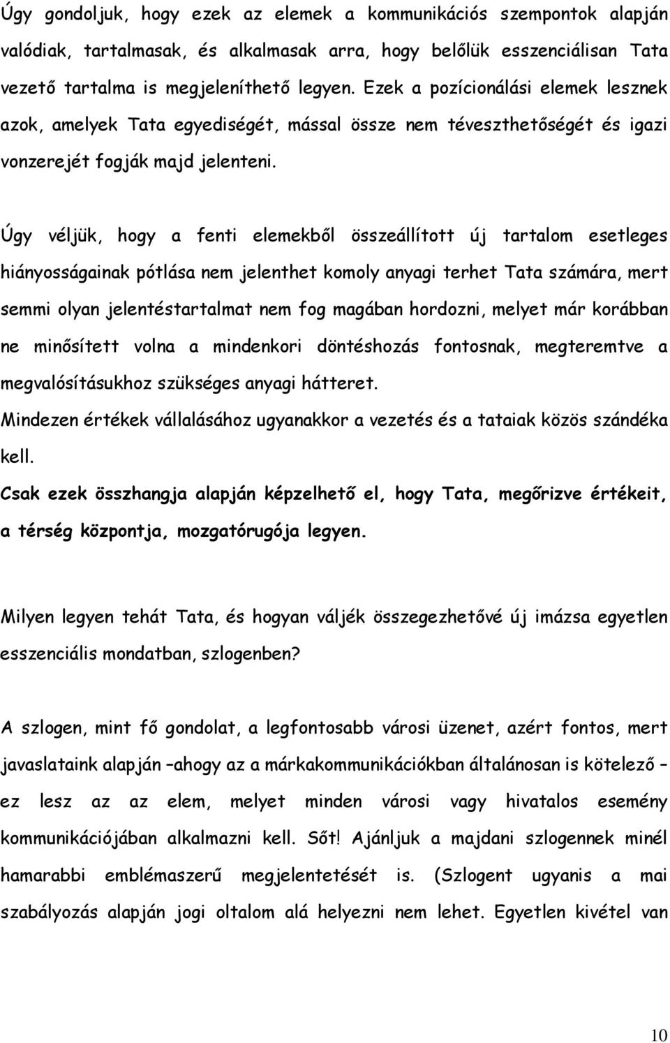 Úgy véljük, hogy a fenti elemekből összeállított új tartalom esetleges hiányosságainak pótlása nem jelenthet komoly anyagi terhet Tata számára, mert semmi olyan jelentéstartalmat nem fog magában