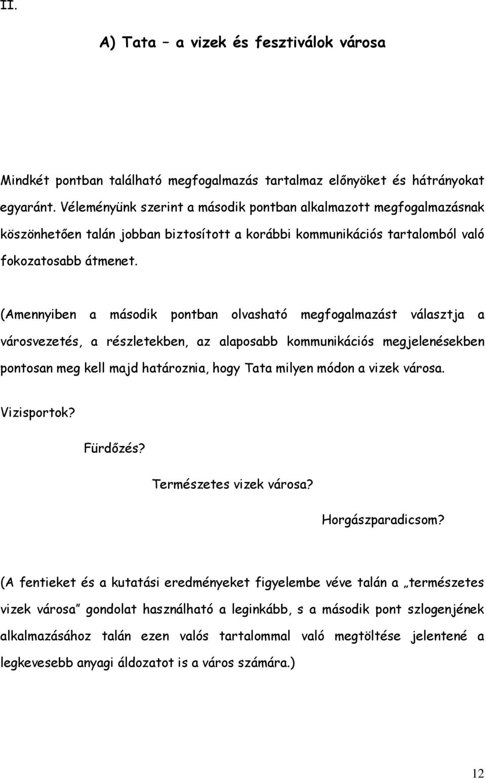 (Amennyiben a második pontban olvasható megfogalmazást választja a városvezetés, a részletekben, az alaposabb kommunikációs megjelenésekben pontosan meg kell majd határoznia, hogy Tata milyen módon a