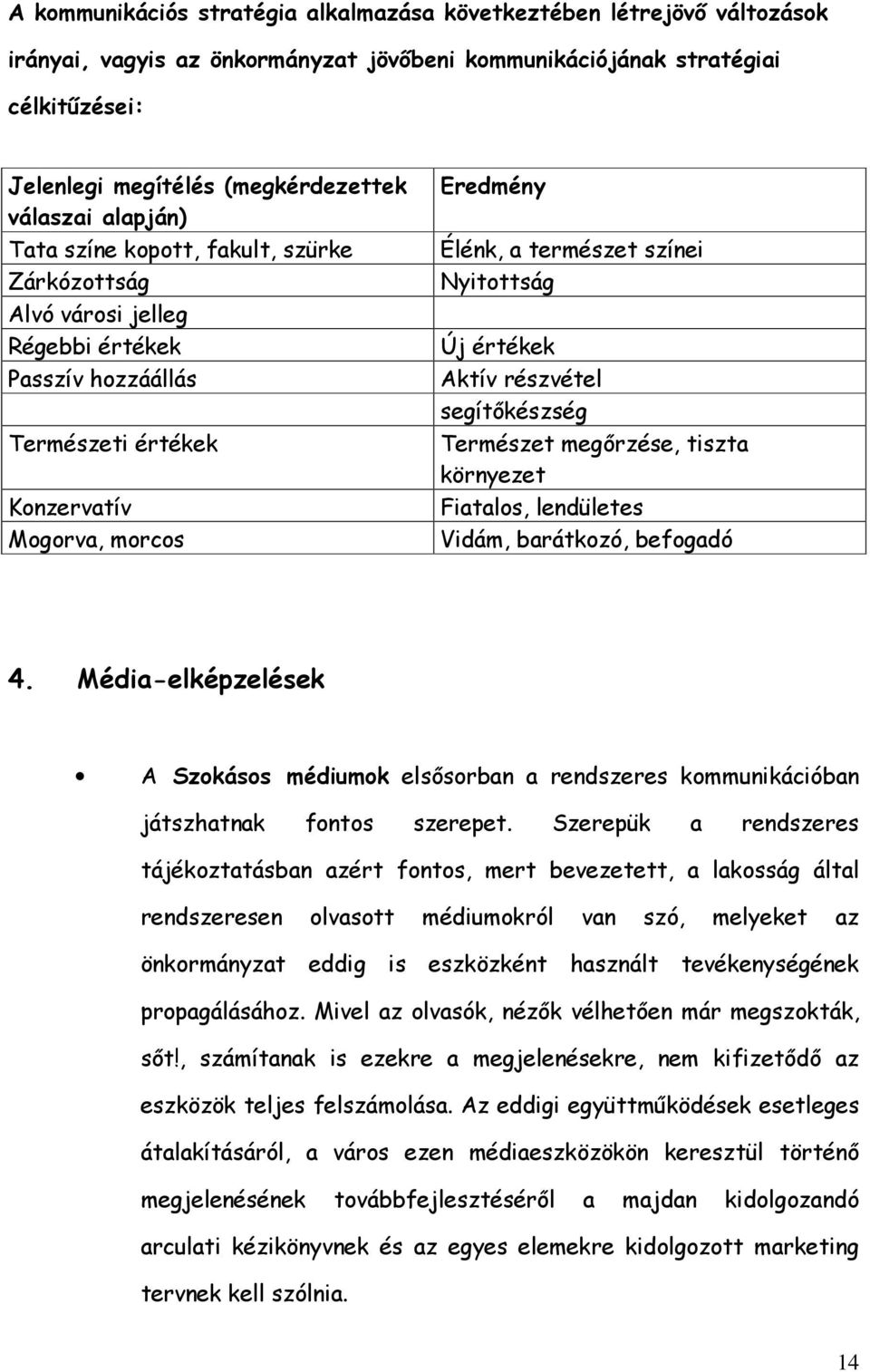 színei Nyitottság Új értékek Aktív részvétel segítőkészség Természet megőrzése, tiszta környezet Fiatalos, lendületes Vidám, barátkozó, befogadó 4.