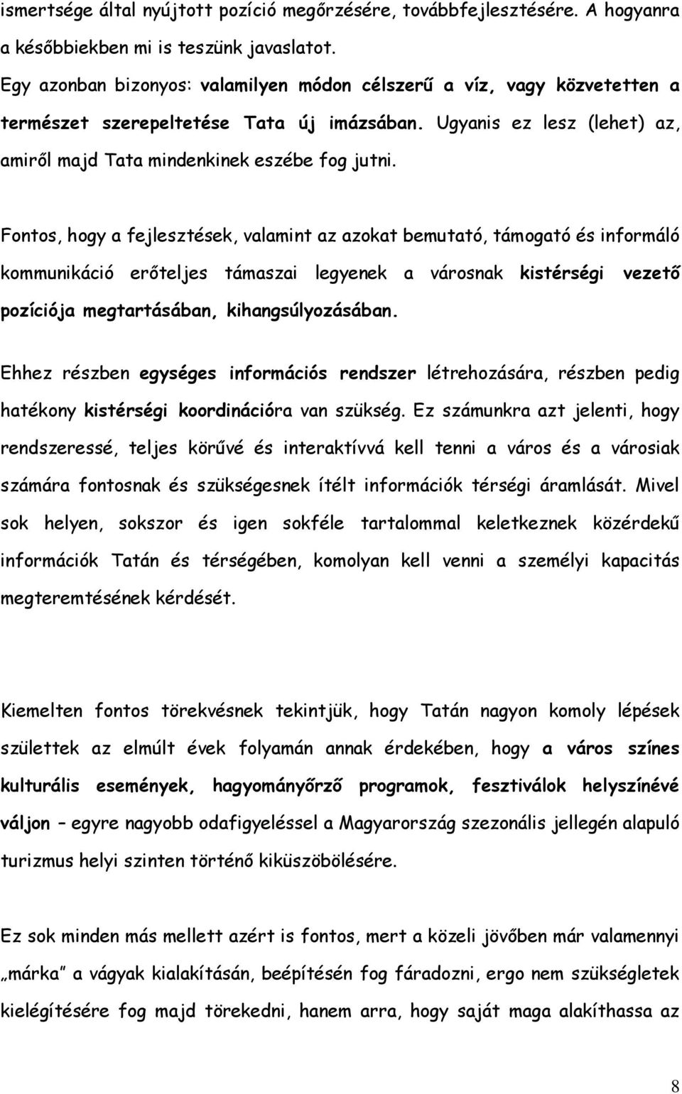 Fontos, hogy a fejlesztések, valamint az azokat bemutató, támogató és informáló kommunikáció erőteljes támaszai legyenek a városnak kistérségi vezető pozíciója megtartásában, kihangsúlyozásában.