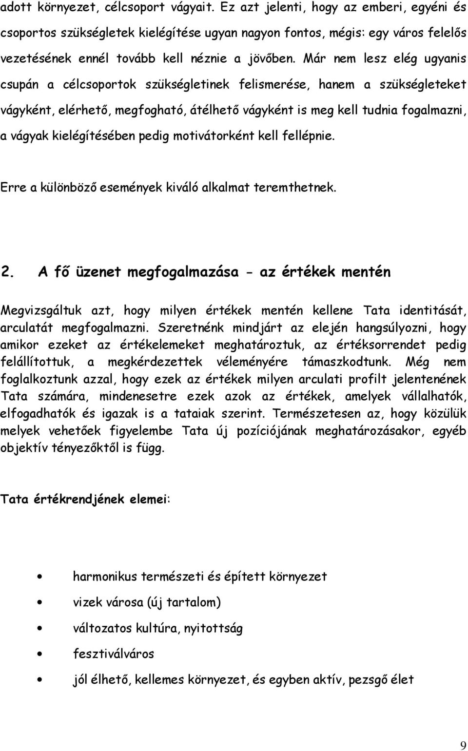 Már nem lesz elég ugyanis csupán a célcsoportok szükségletinek felismerése, hanem a szükségleteket vágyként, elérhető, megfogható, átélhető vágyként is meg kell tudnia fogalmazni, a vágyak